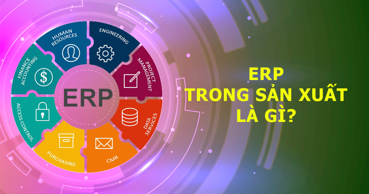 ERP trong sản xuất là gì? Các tính năng chính của ERP trong sản xuất